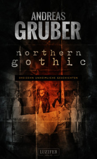 Andreas Gruber — Andreas Gruber Erzählbände 01 - Northern Gothic - Unheimliche Geschichten (C) (2015)