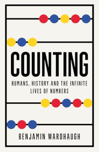Benjamin Wardhaugh — Counting: Humans, History and the Infinite Lives of Numbers
