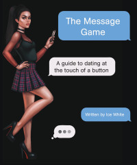White, Ice — The Message Game: A Guide to Dating at the Touch of a Button