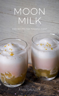 Anni Daulter, Jessica Booth, Alexis Donahue — Moon Milk: Easy Recipes for Peaceful Sleep