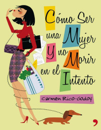 Carmen Rico-Godoy — Cómo Ser Una Mujer Y No Morir en El Intento