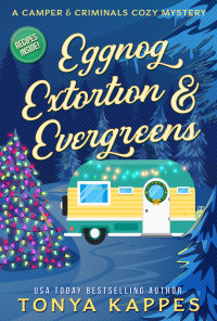 Tonya Kappes  — Eggnog, Extortion, and Evergreens (Camper & Criminals Cozy Mystery 14)