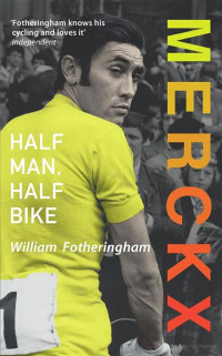 William Fotheringham — Merckx: Half Man, Half Bike