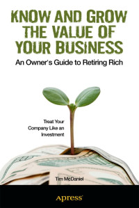 Tim McDaniel — Know and Grow the Value of Your Business: An Owner's Guide to Retiring Rich