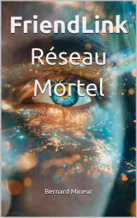 Mineur, Bernard — FriendLink: Réseau Mortel (French Edition), nouvelle