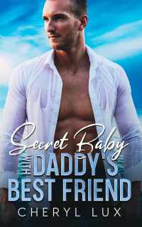 Cheryl Lux — Secret Baby With Daddys Best Friend: An Enemies To Lovers Age-Gap Romance