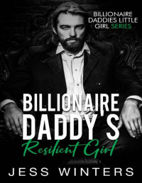 Jess Winters — Billionaire Daddy's Resilient Girl: An Age Play, DDlg, Instalove, Standalone, Romance (Billionaires Daddies Little Girl Book 9)