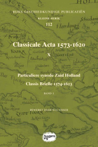 Bewerkt door dr. W.G. Visser; — Classicale Acta 1573-1620. Deel X. Band 1. Particuliere synode Zuid-Holland, Classis Brielle 1574-1623