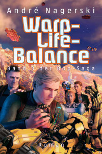 Nagerski, André [Nagerski, André] — Warp-Life-Balance: Band 3 der Bop-Saga (German Edition)