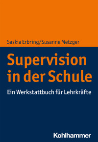Saskia Erbring, Susanne Metzger — Supervision in der Schule. Ein Werkstattbuch für Lehrkräfte
