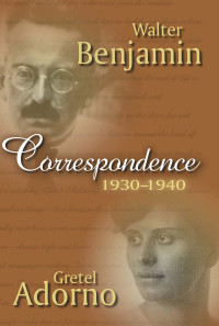 Adorno, Gretel; Benjamin, Walter; Lonitz, Henri & Walter Benjamin — Correspondence 1930-1940