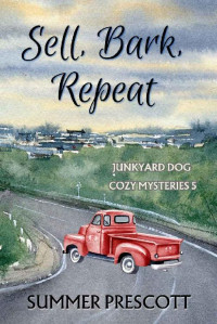 Summer Prescott — Sell, Bark, Repeat (Junkyard Dog Cozy Mysteries Book 5)