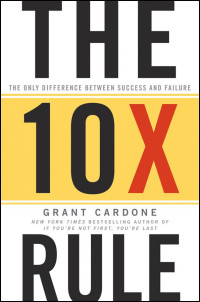 Grant Cardone — The Ten Times Rule: The Only Difference Between Success and Failure