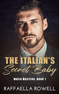 Raffaella Rowell — The Italian's Secret Baby (Mafia Masters Book 1)