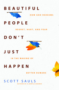 Scott Sauls; — Beautiful People Don't Just Happen