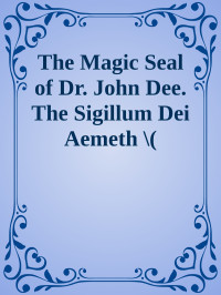 Unknown — The Magic Seal of Dr. John Dee. The Sigillum Dei Aemeth \( PDFDrive.com \).epub