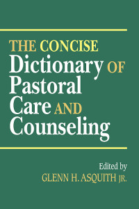 Glenn H. Asquith, Jr.; — The Concise Dictionary of Pastoral Care and Counseling