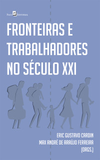 Eric Gustavo Cardin;Max Andr Arajo Ferreira; — Fronteiras e trabalhadores no sculo XXI