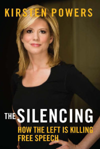 Kirsten Powers — The Silencing: How the Left is Killing Free Speech