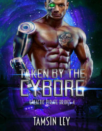 Tamsin Ley [Ley, Tamsin] — Taken by the Cyborg (Galactic Pirate Brides Book 4)