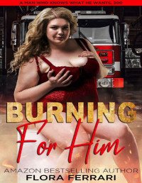 Flora Ferrari — Burning For Him : A Steamy Standalone Instalove Romance