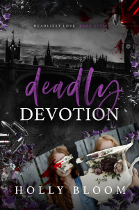 Holly Bloom — Deadly Devotion (Deadliest Love Book 5)