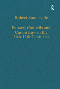 Robert Somerville — Papacy, Councils and Canon Law in the 11th–12th Centuries