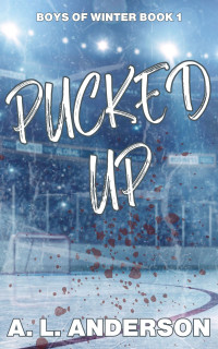 A.L Anderson — Pucked Up : Boys of Winter Book 1