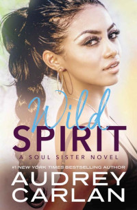 Audrey Carlan — Wild Spirit (A Soul Sister Novel)