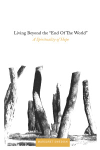 Swedish, Margaret — Living Beyond the "End of the World": A Spirituality of Hope