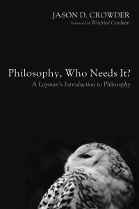 Jason D. Crowder; — Philosophy, Who Needs It?