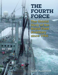Geoff Puddefoot — Fourth Force: The Untold Story of the Royal Fleet Auxiliary Since 1945