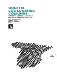 Xavier Andreu, Ferran Archilés y Julián Sanz — Contra los lugares comunes. Historia, Memoria y Nación en la España democrática.