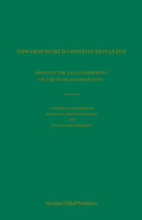 Ronald MacDonald, Ronald St. J. Macdonald, Douglas M. Johnston — Towards World Constitutionalism: Issues in the Legal Ordering of the World Community