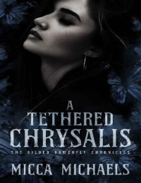 Micca Michaels — A Tethered Chrysalis (Gilded Butterfly Chronicles Book 1)