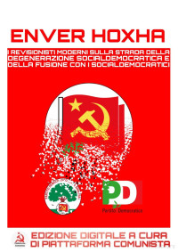 Enver Hoxha — I REVISIONISTI MODERNI SULLA STRADA DELLA DEGENERAZIONE SOCIALDEMOCRATICA E DELLA FUSIONE CON I SOCIALDEMOCRATICI