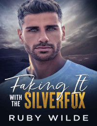 Ruby Wilde — Faking It with the Silverfox: An Enemies to Lovers Best Friend's Brother Romance