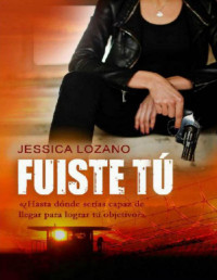 Jessica Lozano — Fuiste tú. ¿Hasta dónde serías capaz de llegar para lograr tu objetivo? 