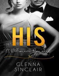 Glenna Sinclair [Sinclair, Glenna] — HIS: An Alpha Billionaire Romance (Part Two)