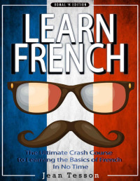 Jean Tesson — FRENCH: Learn French - French Verbs & French Vocabulary - The Ultimate Crash Course to Learning the Basics of the French Language In No Time (French, France, ... verbs, tourists, dictionary Book 1)