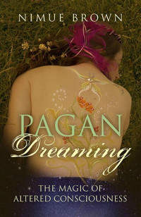 Brown, Nimue — Pagan Dreaming: The Magic Of Altered Consciousness