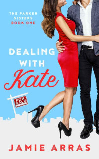 Jamie Arras — Dealing with Kate: The Parker Sisters Book One