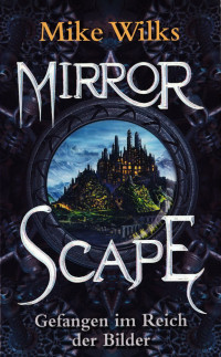 Wilks, Mike — Mirrorscape 01 - Gefangen im Reich der Bilder