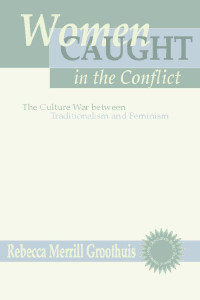 Rebecca M. Groothuis; — Women Caught in the Conflict