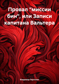 Владимир Иванович Партолин — Провал «миссии бин», или Записи капитана Вальтера