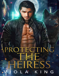 Viola King — Protecting The Heiress: Frenemies to Lovers (Billionaire Shifters Book 3)