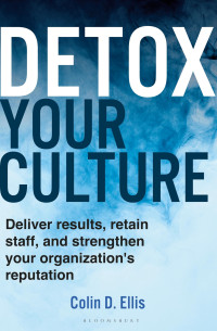 Colin D. Ellis — Detox Your Culture: Deliver results, retain staff, and strengthen your organization's reputation