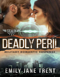 Emily Jane Trent [Trent, Emily Jane] — Deadly Peril: Military Romantic Suspense (Stealth Security Book 5)
