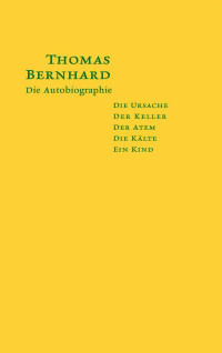 Thomas Bernhard — Die Autobiographie: Die Ursache / Der Keller / Der Atem / Die Kälte / Ein Kind