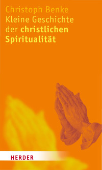 Christoph Benke; — Kleine Geschichte der christlichen Spiritualitt